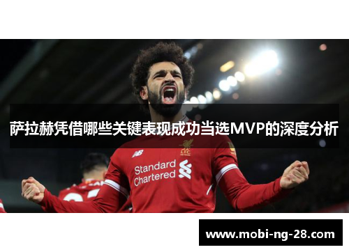 萨拉赫凭借哪些关键表现成功当选MVP的深度分析