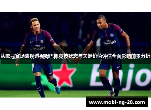 从欧冠赛场表现透视姆巴佩竞技状态与关键价值评估全面影响前景分析