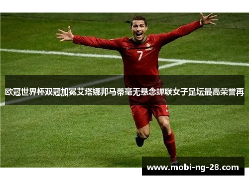 欧冠世界杯双冠加冕艾塔娜邦马蒂毫无悬念蝉联女子足坛最高荣誉再